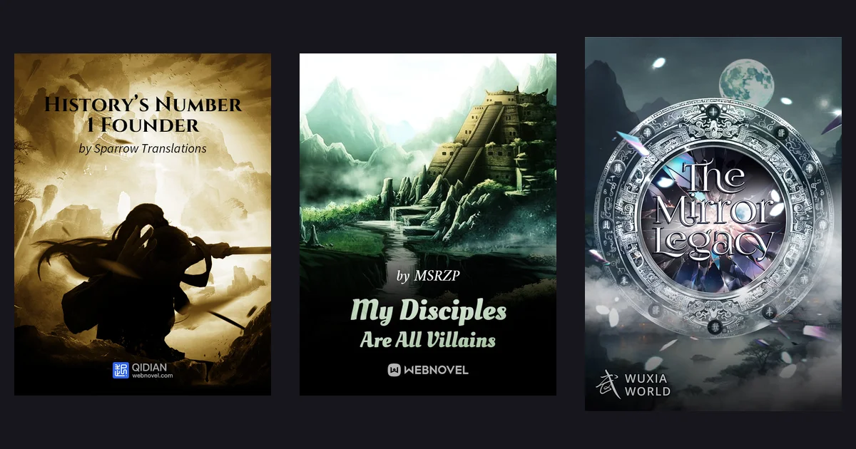 Three novel covers side by side: a silhouetted swordsman for History's Number 1 Founder, a temple on a misty green mountain for My Disciples Are All Villains, a cracked silver mirror under a full moon for The Mirror Legacy